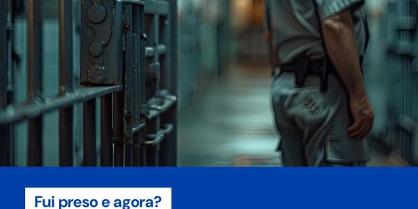  Fui preso: Ações imediatas para não piorar sua situação
