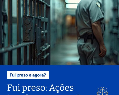 Fui preso: Ações imediatas para não piorar sua situação